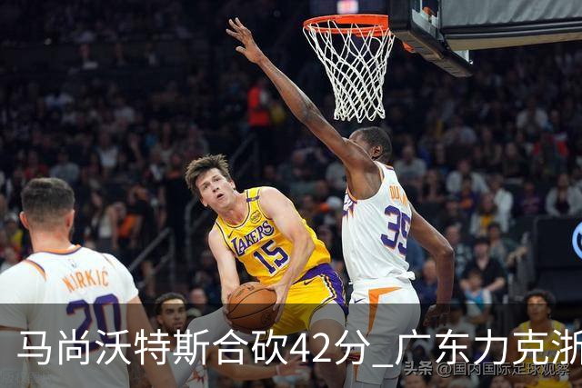 马尚沃特斯合砍42分 广东力克浙江开季两连胜